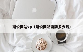 鄂尔多斯建设网站xp（建设网站需要多少钱）
