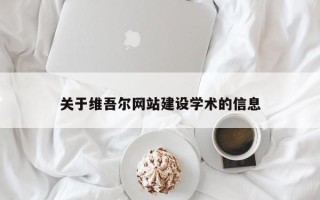 鄂尔多斯关于维吾尔网站建设学术的信息