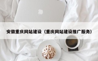 鄂尔多斯安徽重庆网站建设（重庆网站建设推广服务）