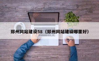 鄂尔多斯郑州网站建设58（郑州网站建设哪里好）