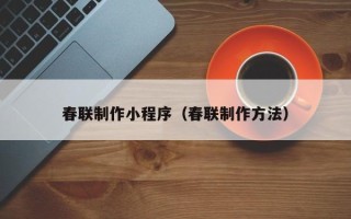 鄂尔多斯春联制作小程序（春联制作方法）